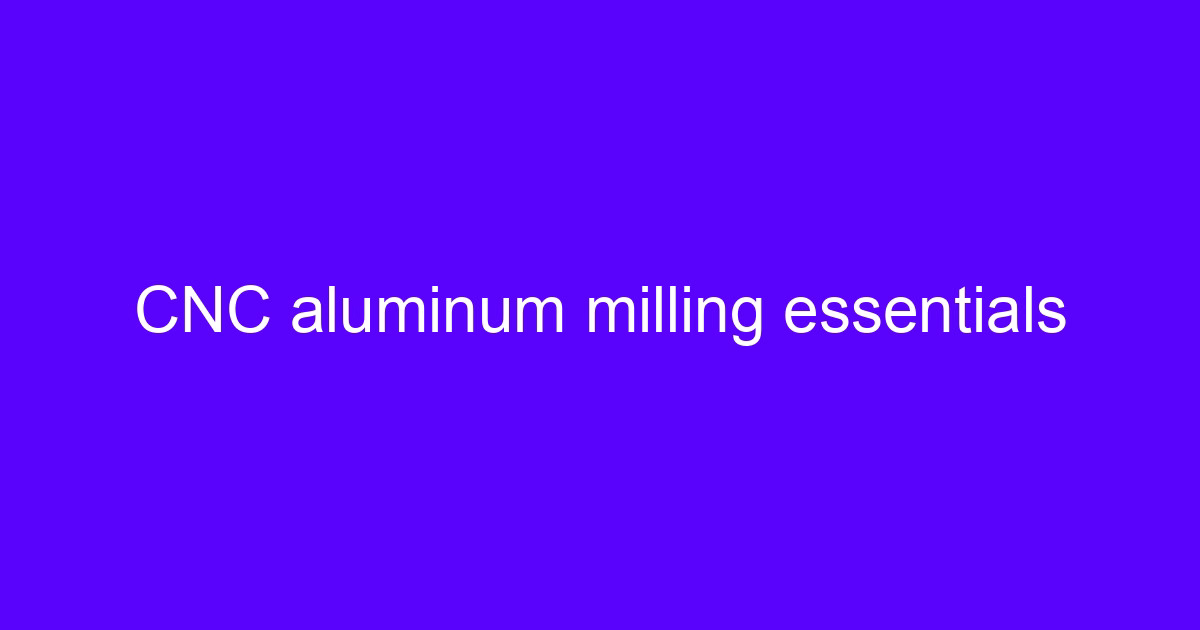 CNC aluminum milling essentials on a five-axis machining center