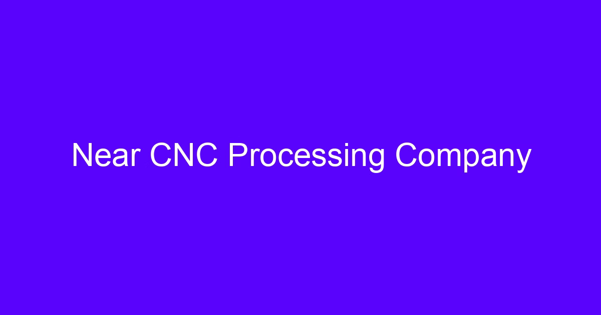 Near CNC processing company machining a metal part