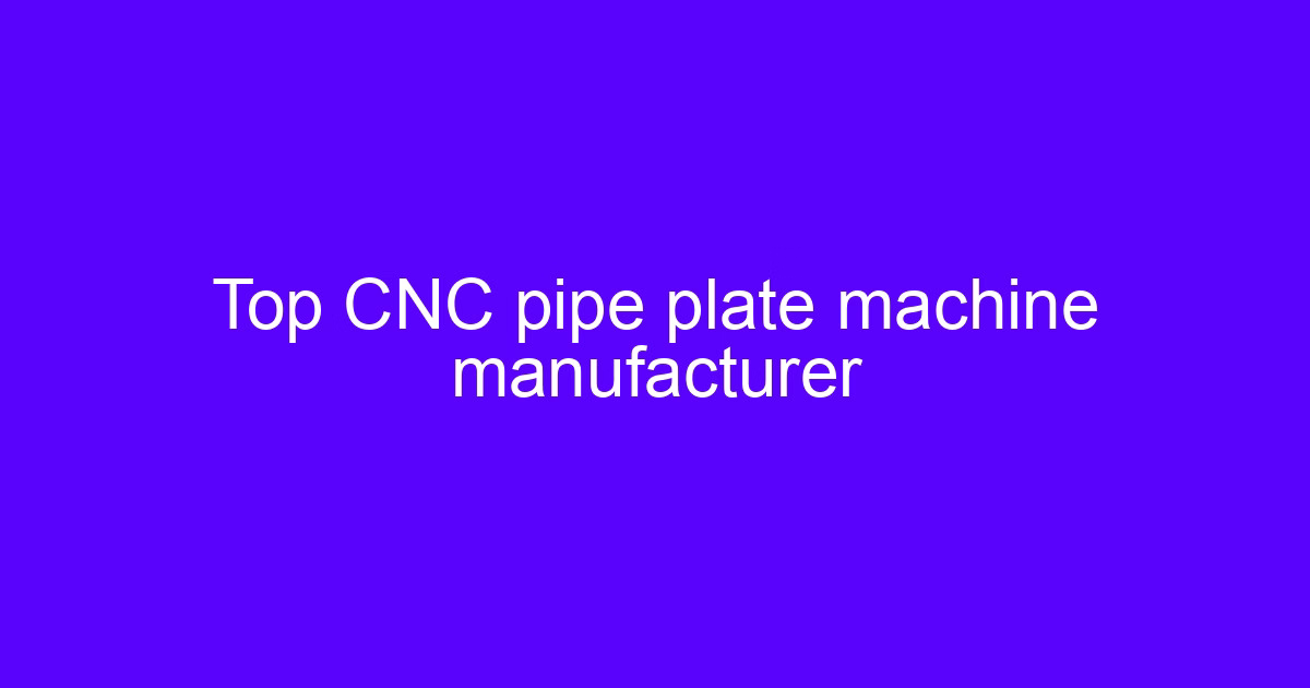 Top CNC pipe plate machine manufacturer