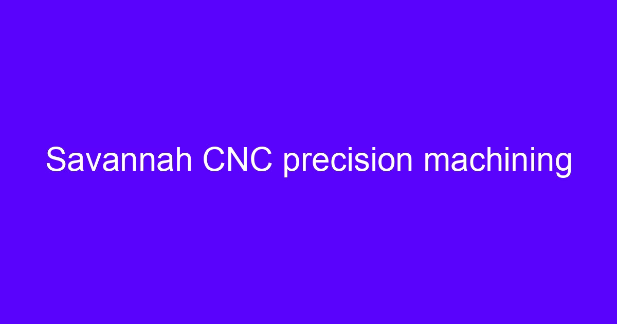 CNC milling in Savannah precision machining