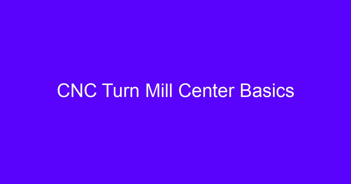 CNC processing basics shown on a CNC turn mill center