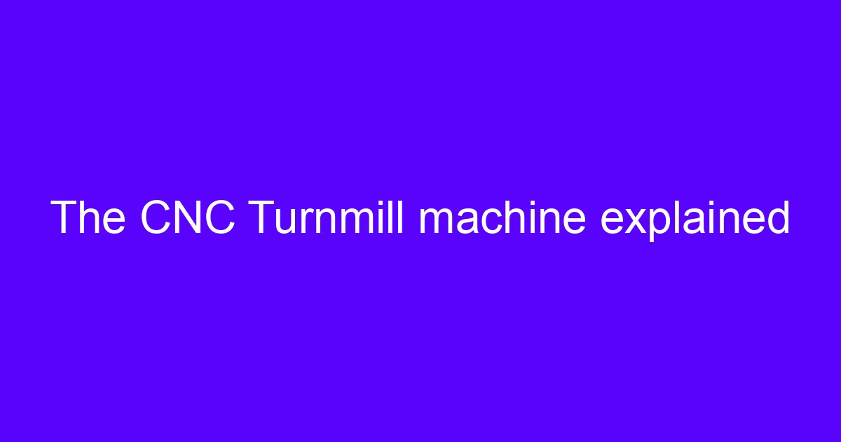 The CNC Turnmill machine explained on a live-tool lathe