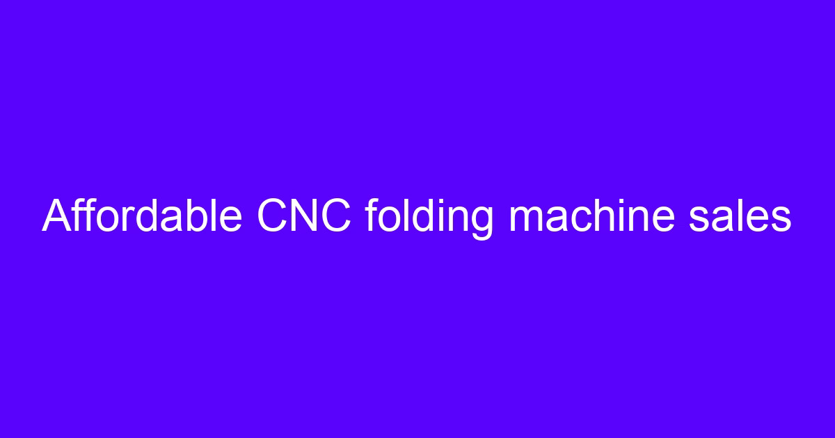 Affordable CNC folding machine sales