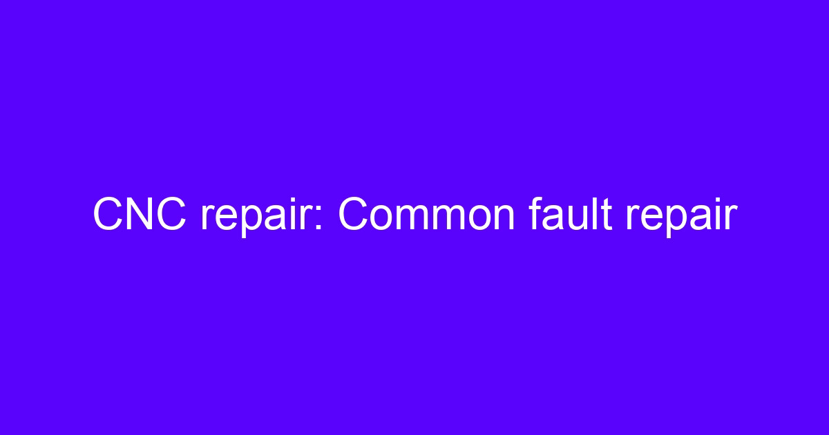 CNC fault analysis of a machining center fault before repair