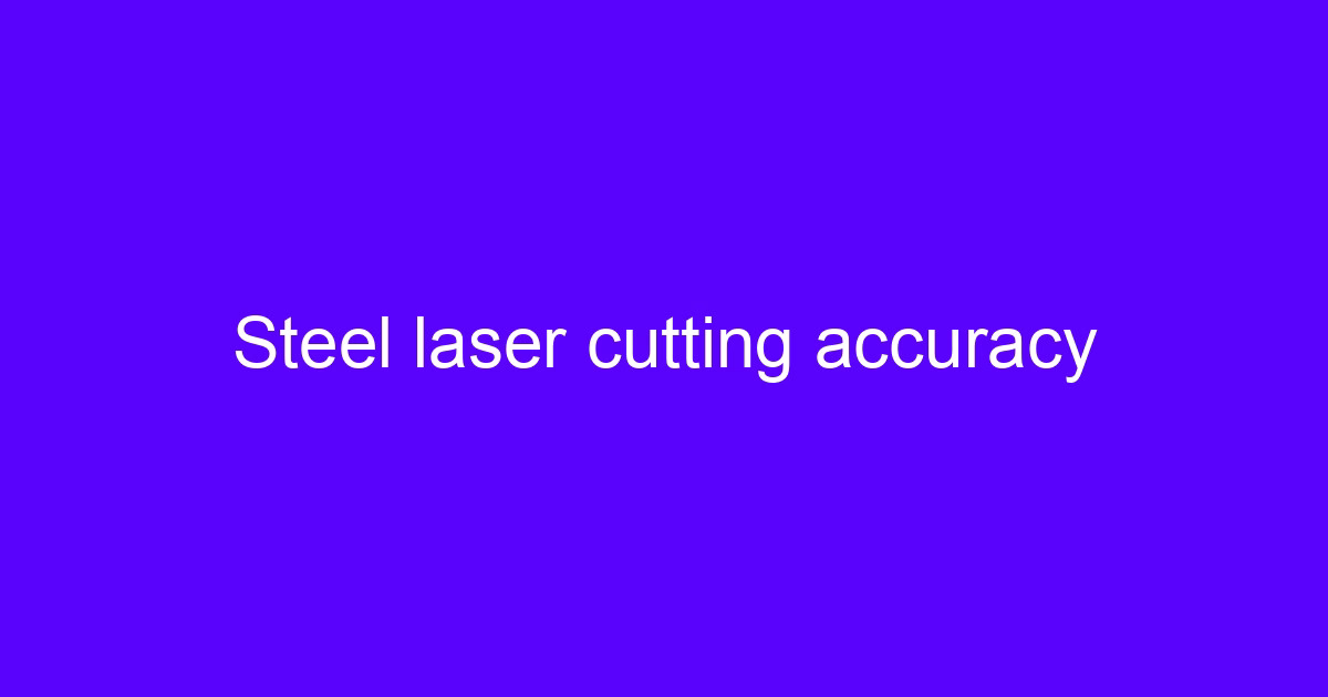 Steel laser cutting accuracy on a cut steel sheet