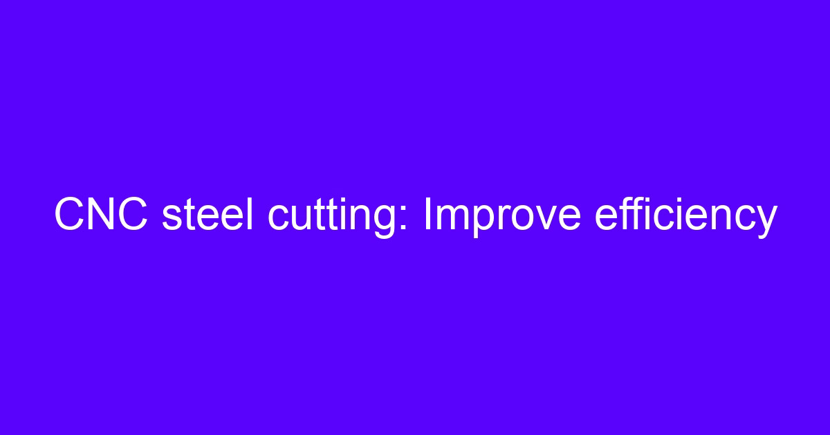 Improve laser hose cutting efficiency on a CNC steel cutting cell