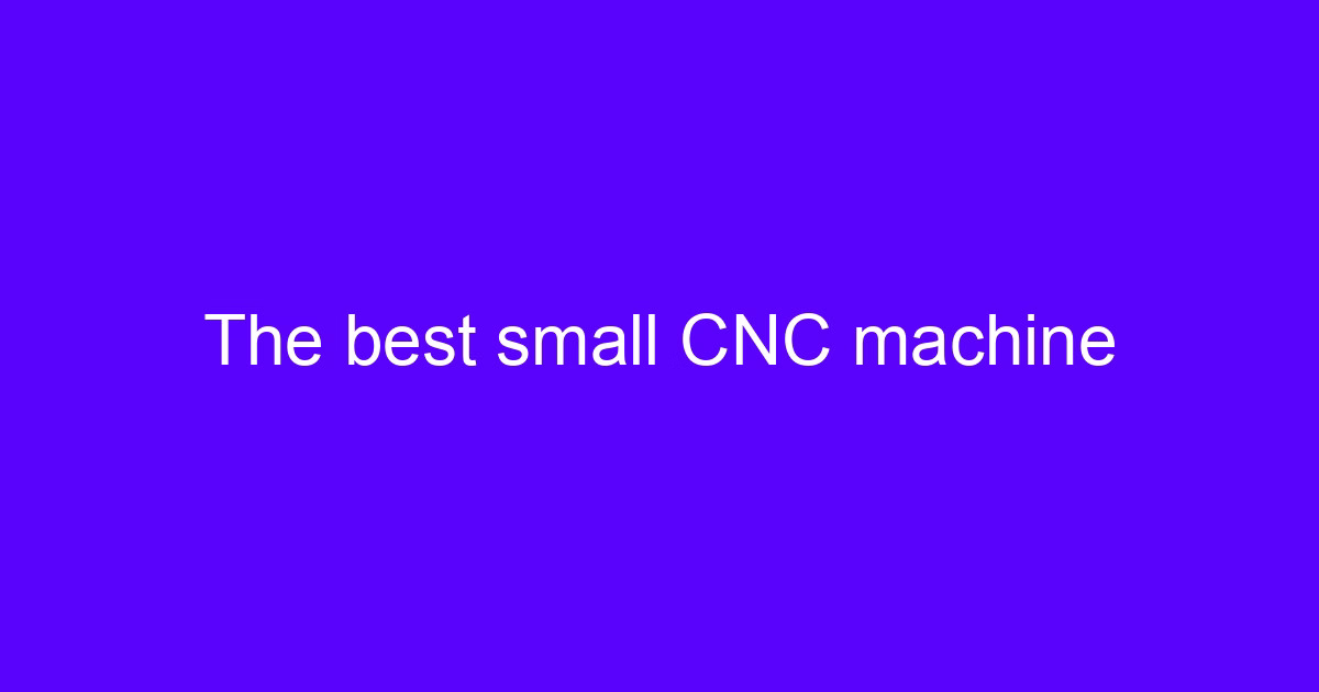 The best small CNC machine
