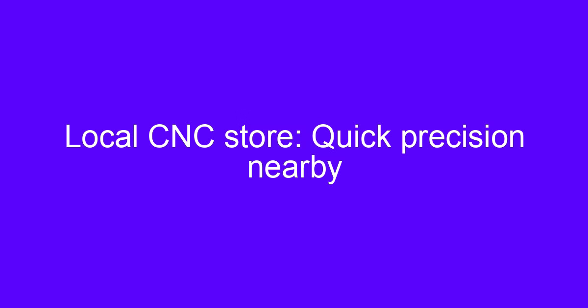 Local CNC store quick precision parts machined nearby