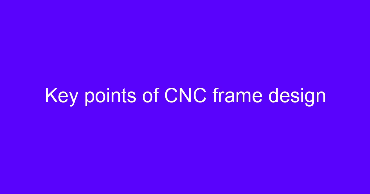 Key points of CNC frame design for a machining center base