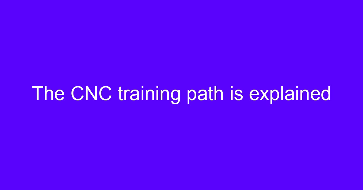 CNC engineer career path training stages on the shop floor