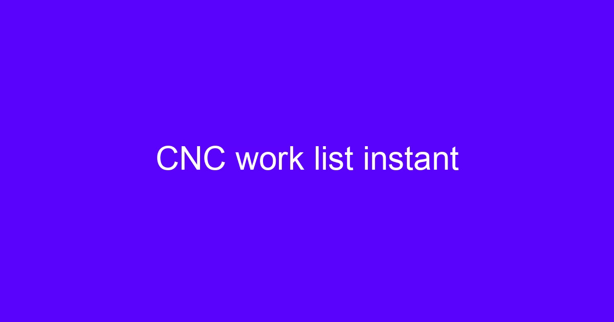 CNC work list instant view of jobs queued on the shop floor