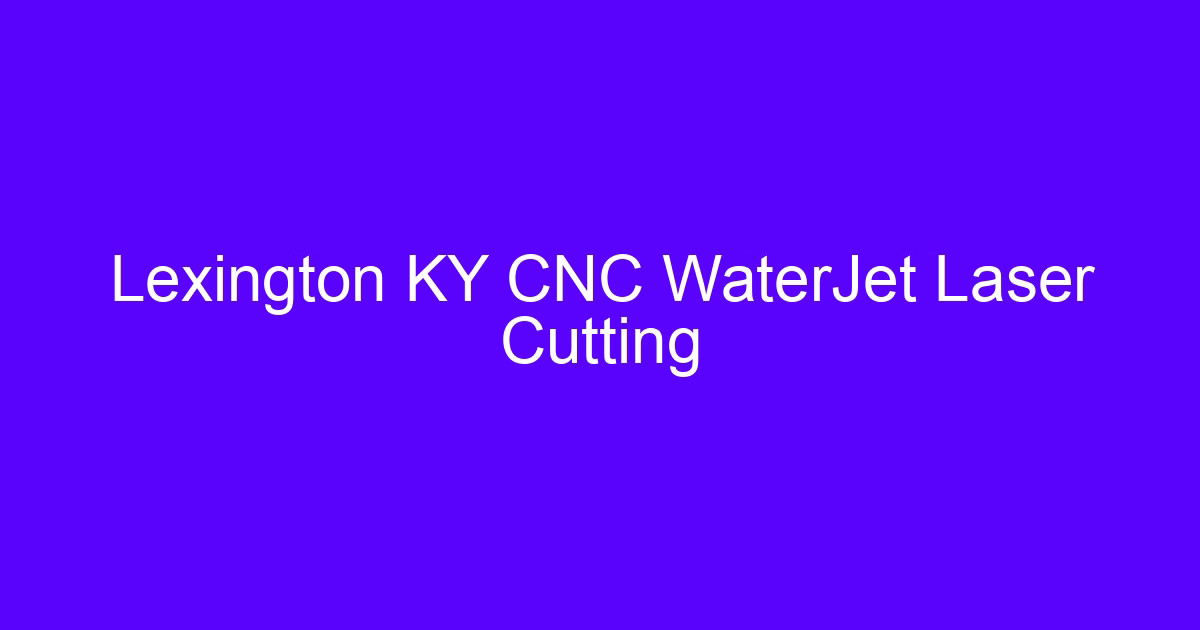 Waterjet CNC cutting explained on a Lexington KY waterjet and laser cutting machine