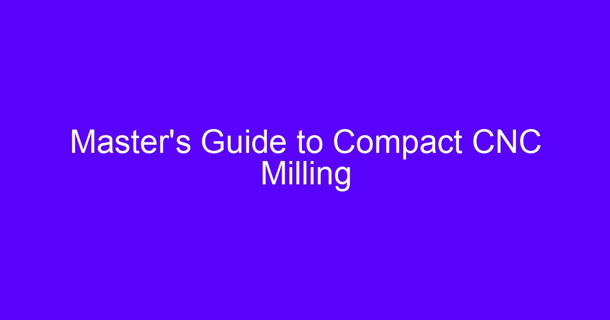 Master CNC machining online course covering compact CNC milling setup