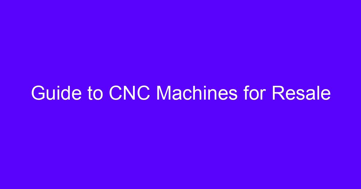 Guide to CNC Machines for Resale