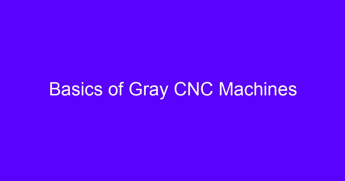 Basics of Gray CNC Machines