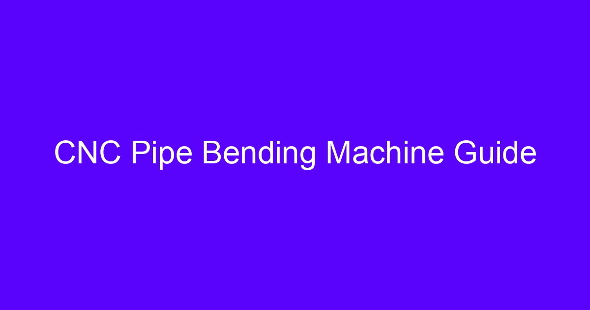 CNC machining and bending guide overview of tube and metal forming
