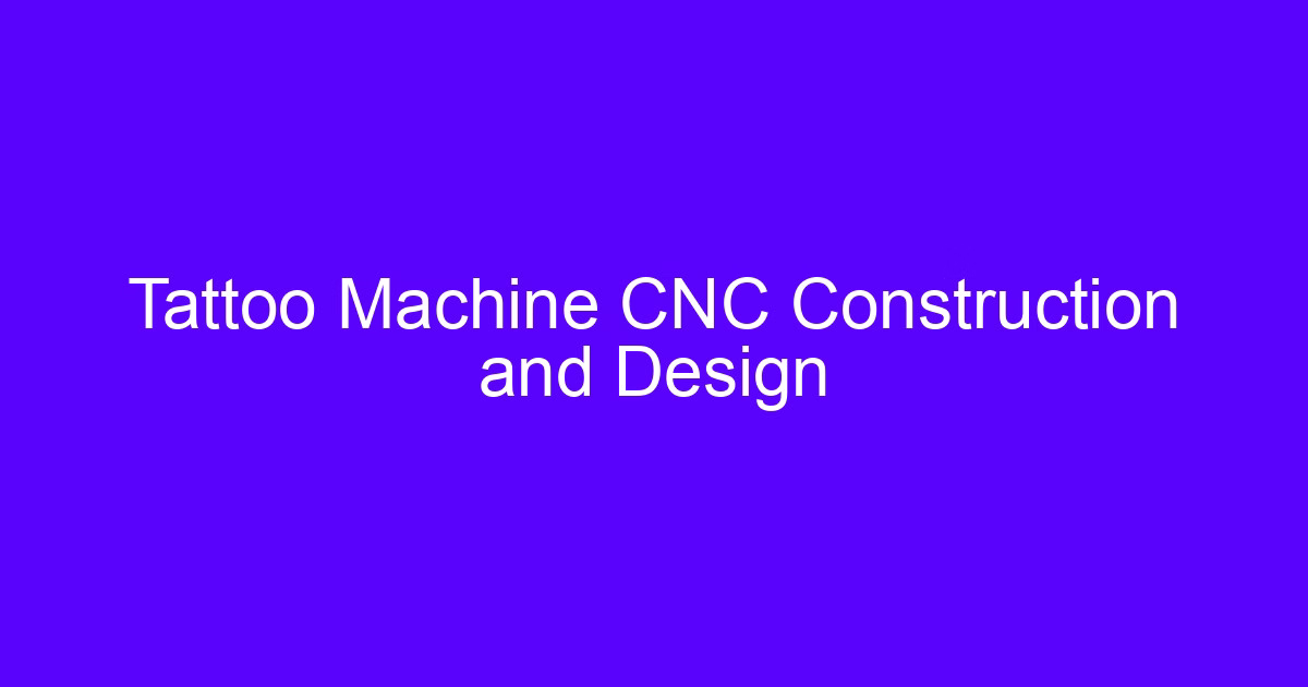 Tattoo Machine CNC Construction and Design