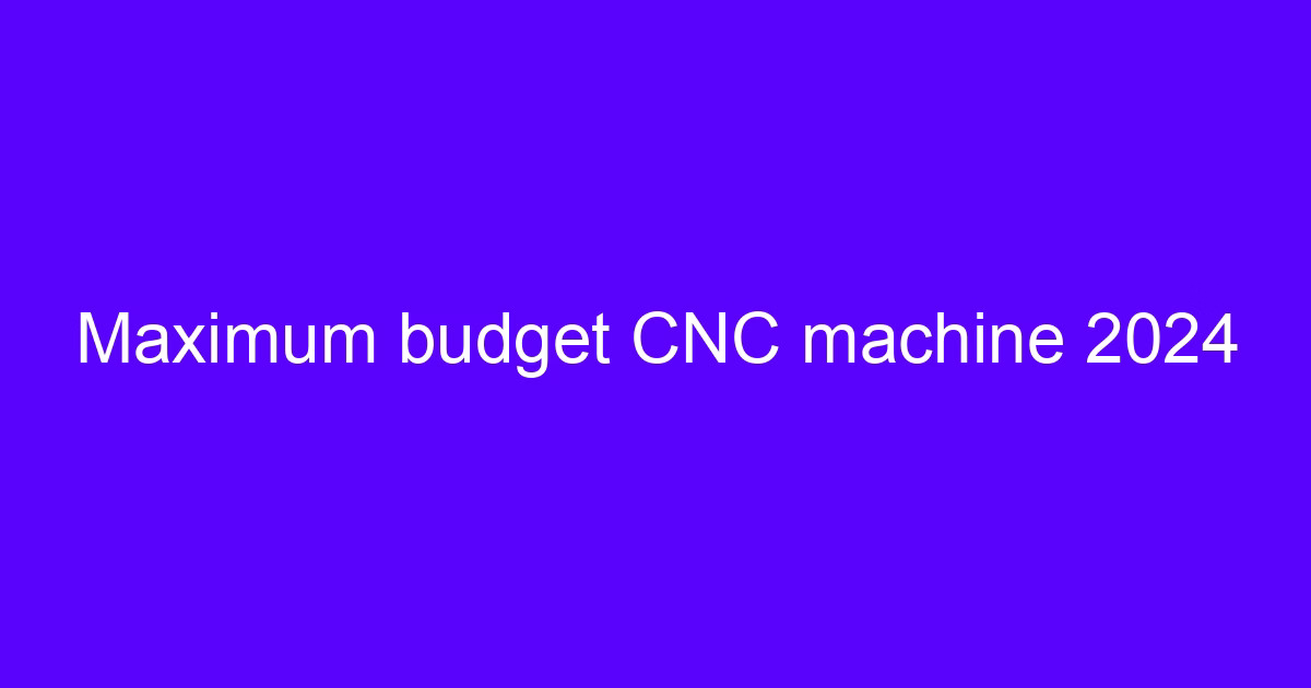 CNC machine tools budget guide comparing spindle, frame and control options