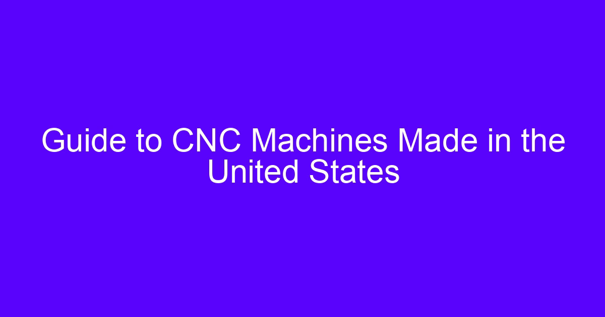 Guide to CNC machines made in the United States and CNC processing in the United States trends