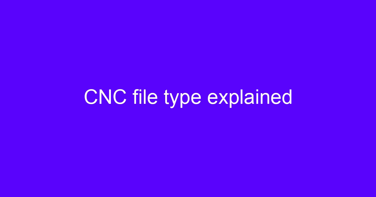 CNC file type explained with CAD and CAM file formats for machining