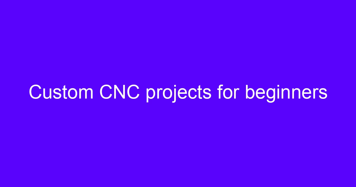 Custom CNC projects for beginners on a machining table