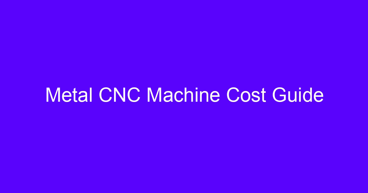 Metal CNC machine cost guide for CNC processing cost estimation