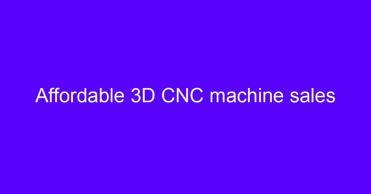 Affordable 3D CNC machine sales