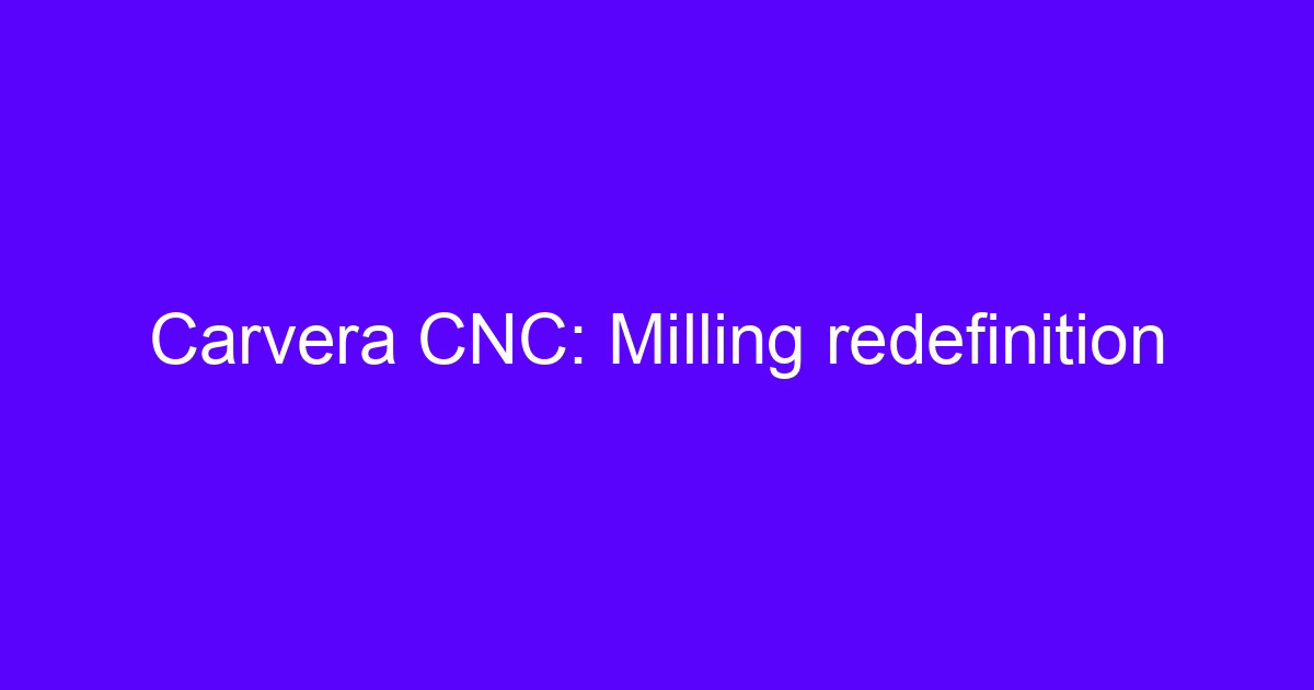 Carvera CNC: Milling redefinition