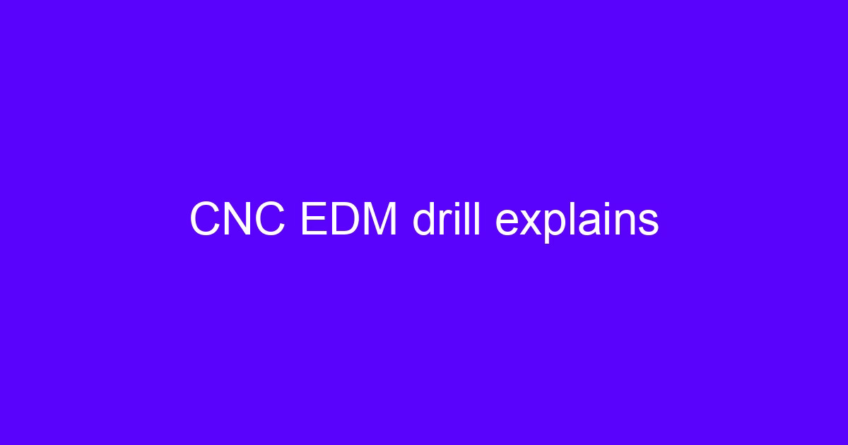 CNC EDM drill explains small hole drilling on hardened metal