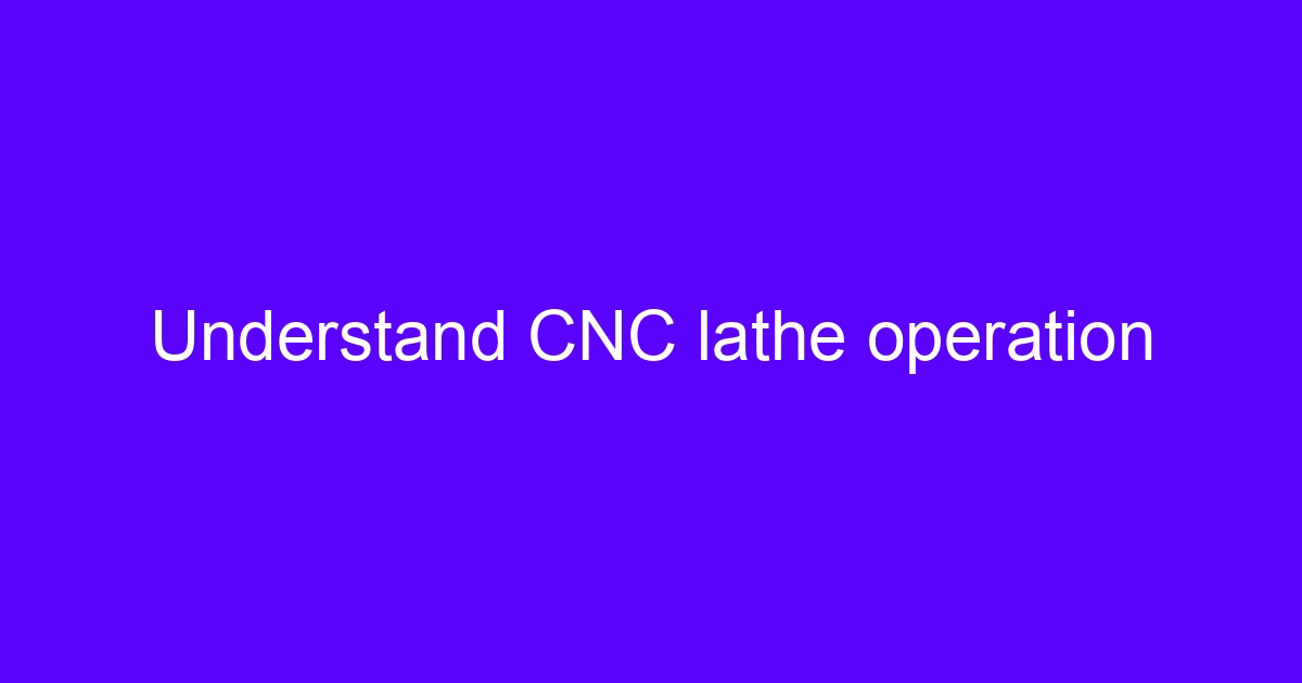 Understand CNC lathe operation on a rotating workpiece