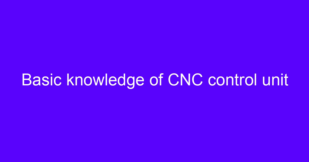 Basic knowledge of CNC control unit