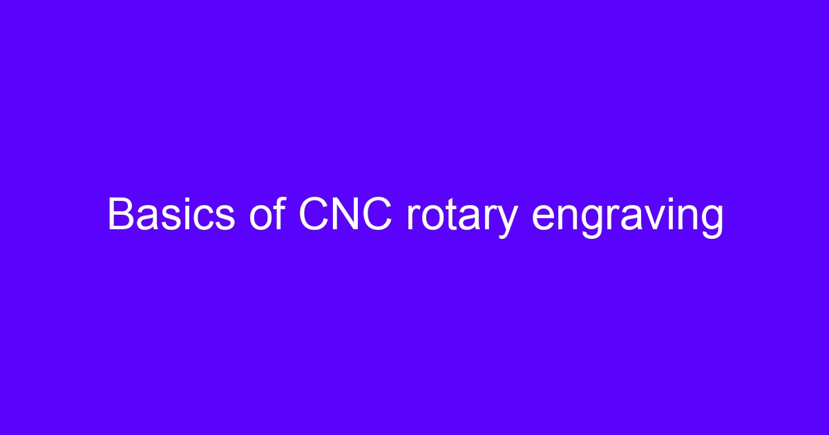 Basics of CNC rotary engraving