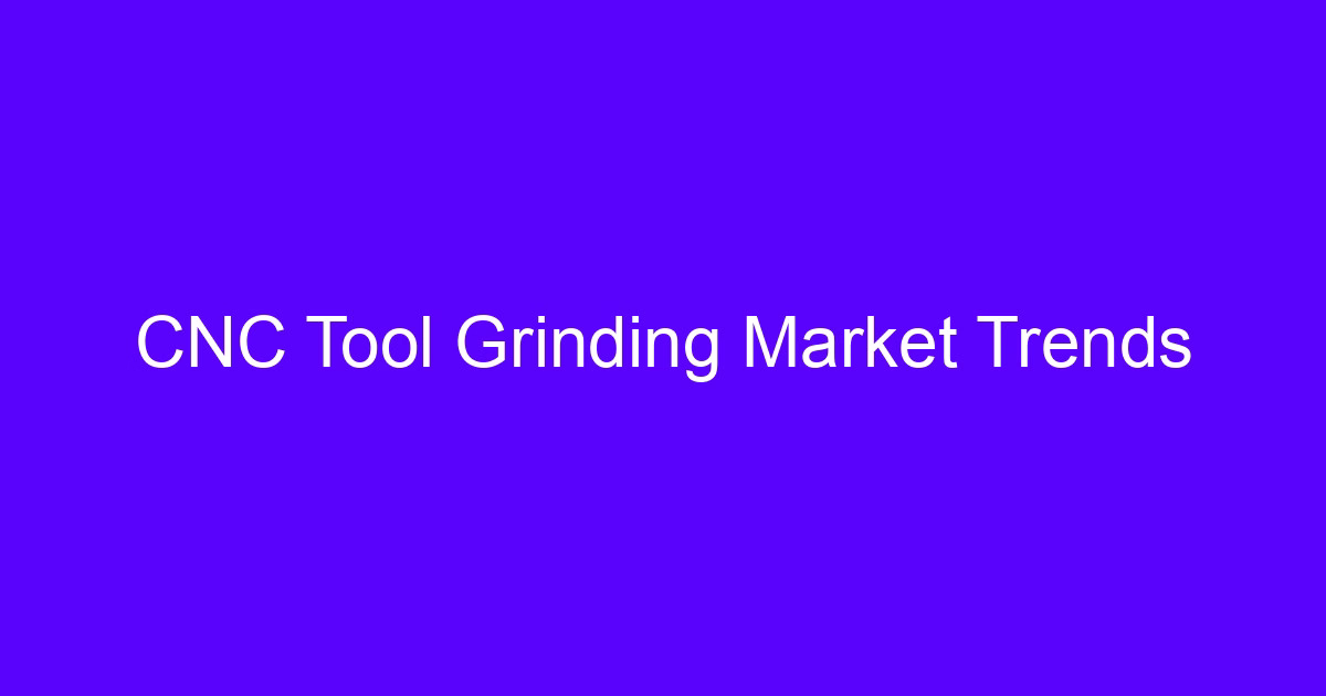 CNC tool grinding market trends shown on a grinding cell