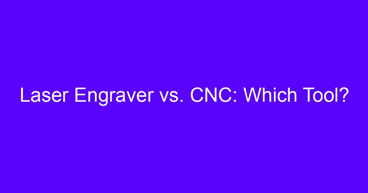 Laser engraver vs CNC: which tool?