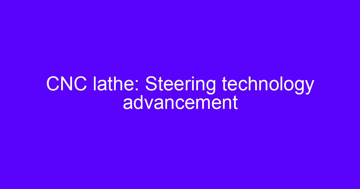 CNC lathe: Steering technology advancement