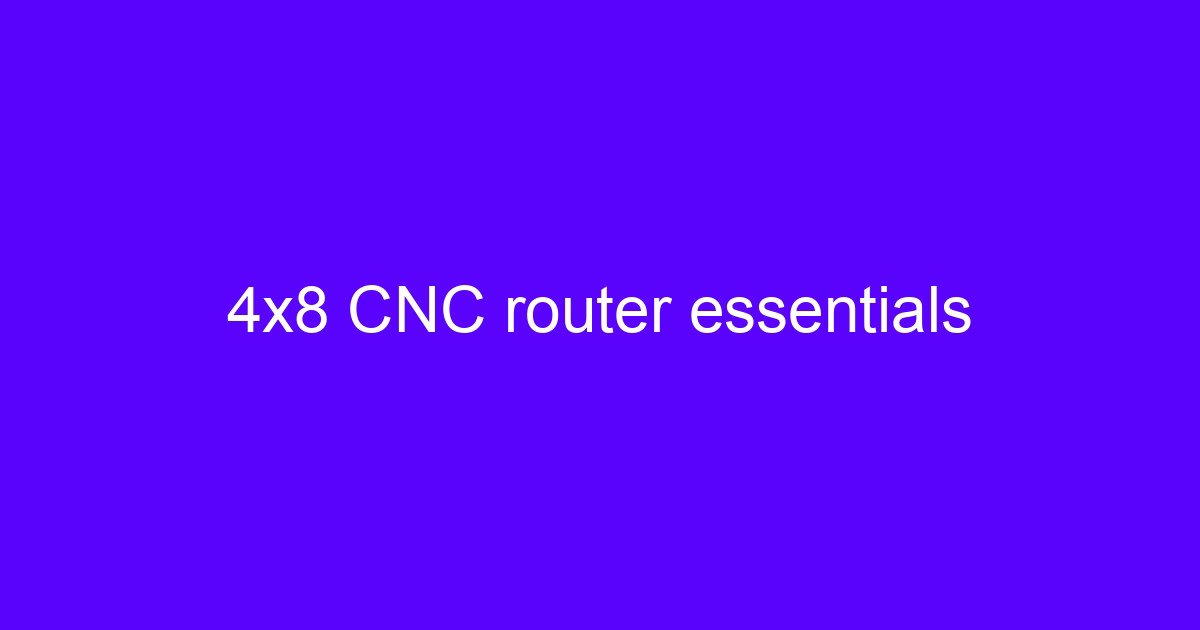 4×8 CNC router essentials