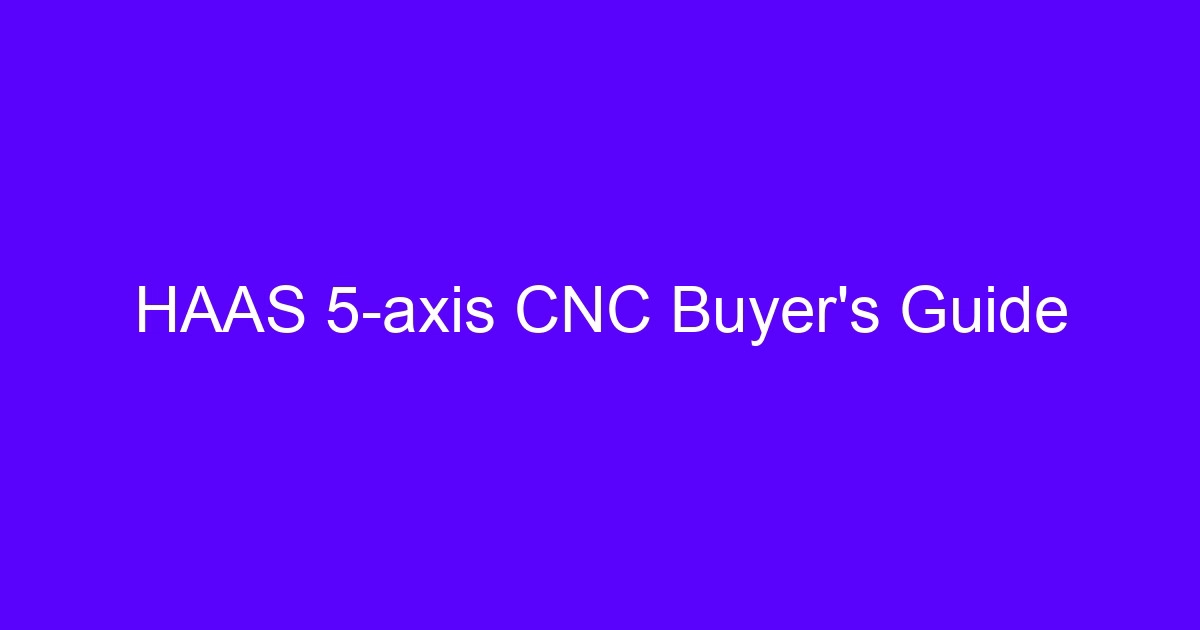 Haas CNC machine buying guide for 5-axis machining centers