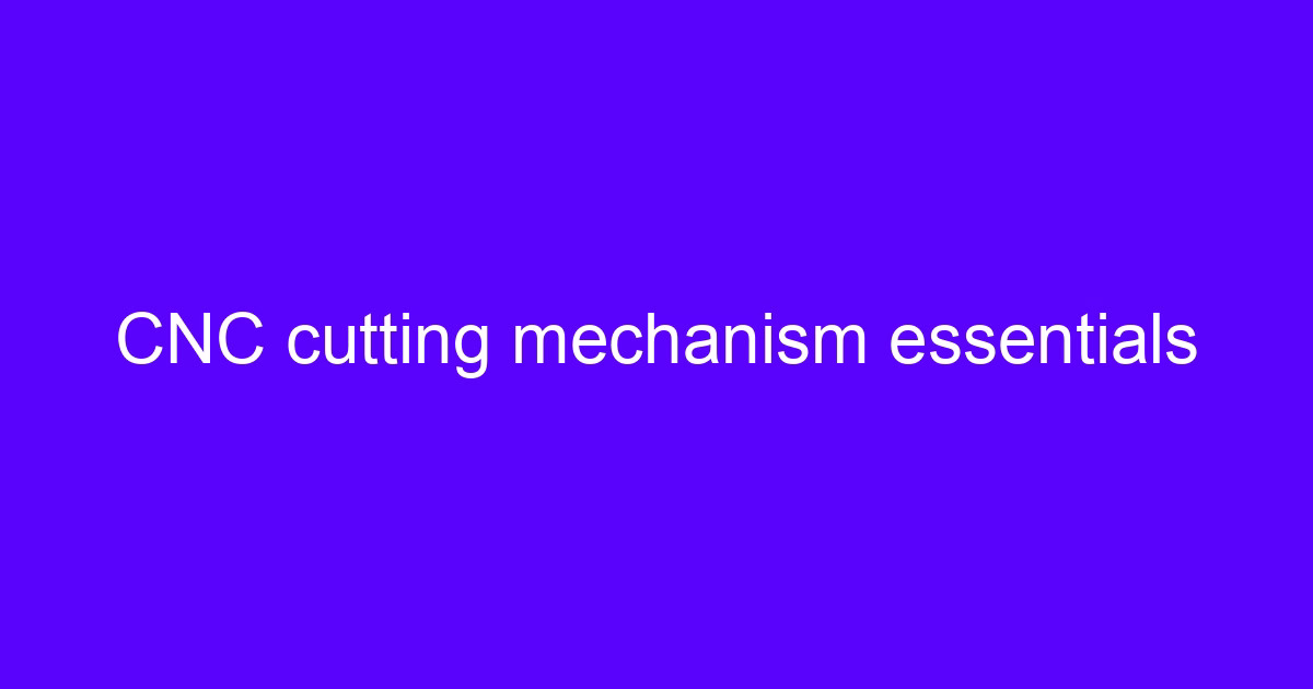 CNC cutting mechanism essentials on a machined metal component