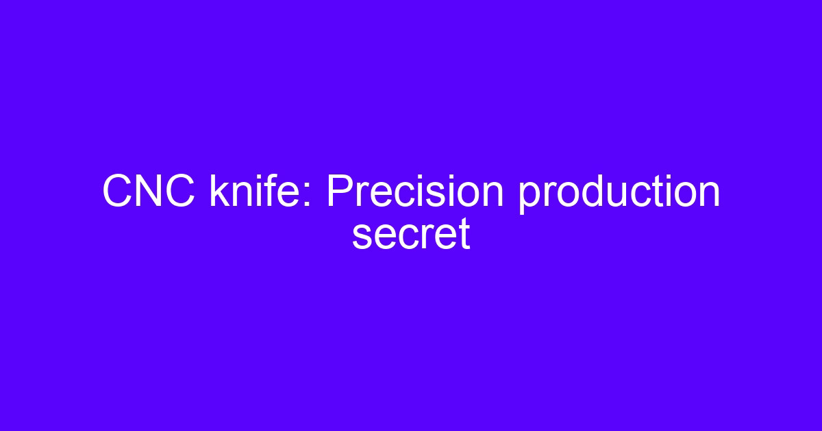 CNC knife precision production on a five-axis machining center