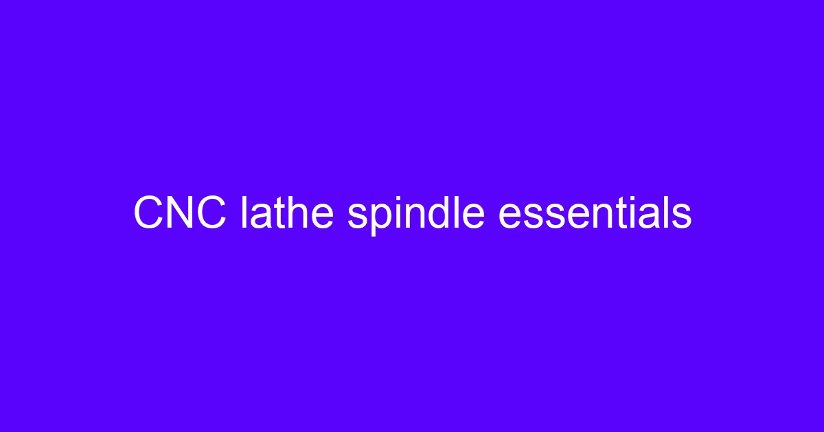 CNC spindle essentials on a lathe machining center