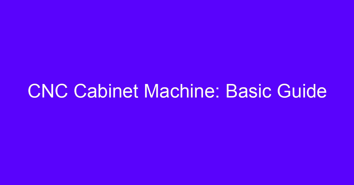CNC Cabinet Machine: Basic Guide