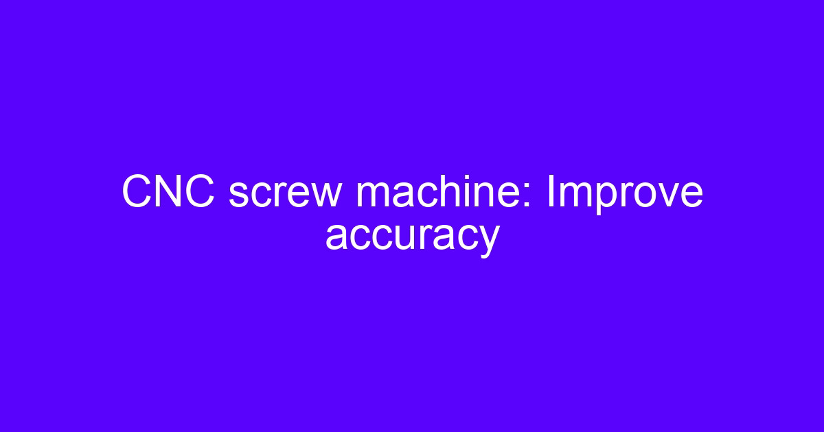 xiong cnc processing company improving accuracy of each incision on a CNC screw machine