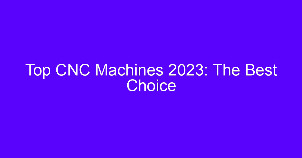 CNC machines 2023: the best choice for prototype and production work