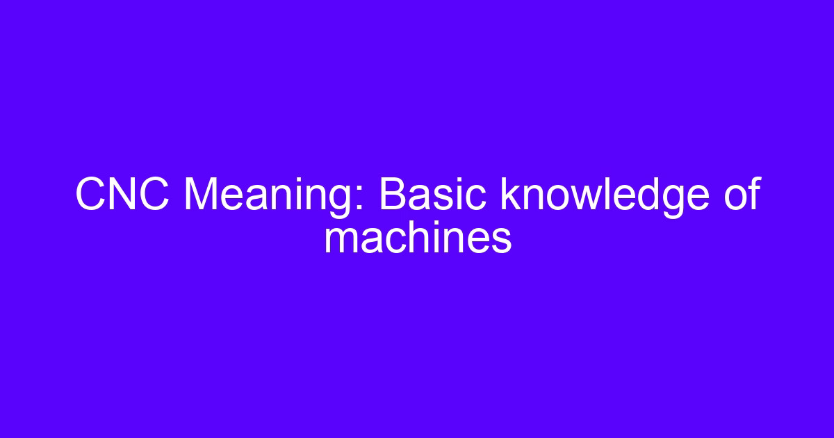 Meaning of CNC processing: basic knowledge of CNC machines