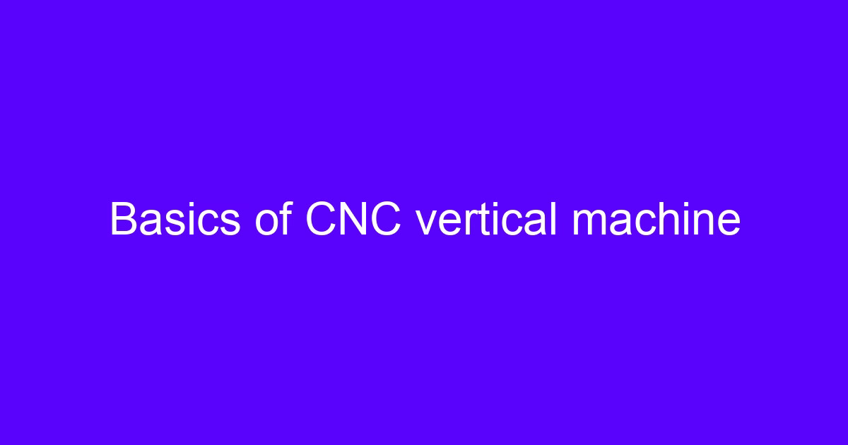 Basics of CNC vertical machine in the cnc vertical processing market