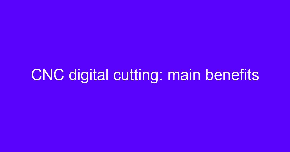 CNC digital cutting: main benefits on a 5-axis machining center