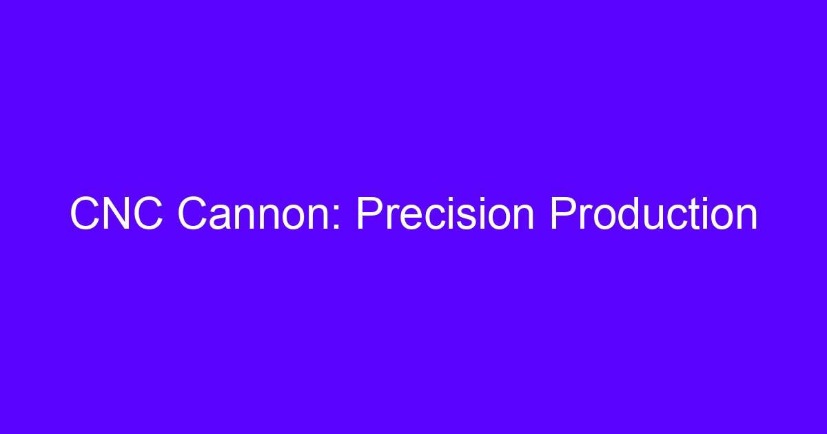 CNC Cannon: Precision Production