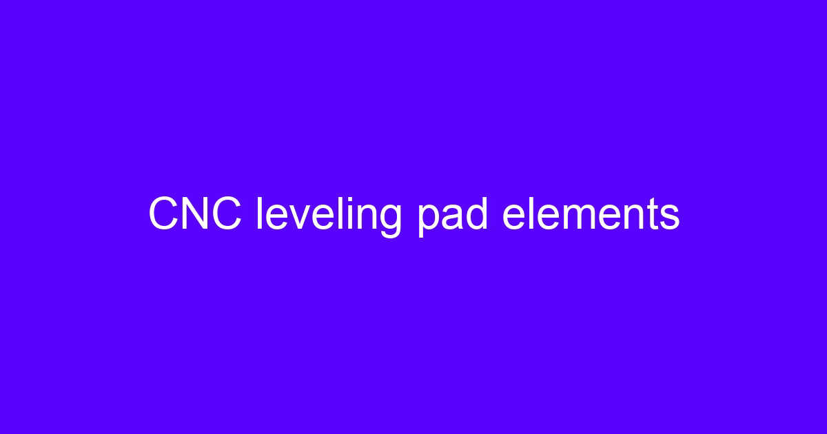 CNC leveling pad elements under a machine base