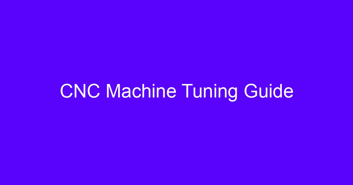 CNC Machine Tuning Guide for precision CNC machining fine tuning