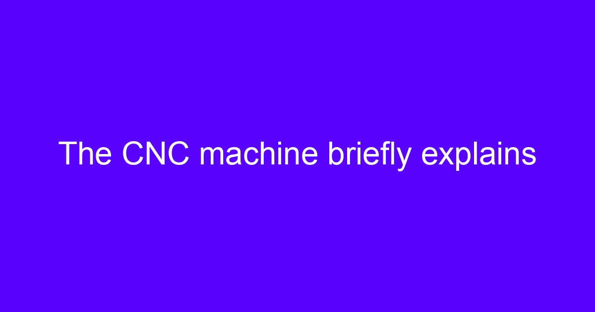 The CNC machine briefly explains